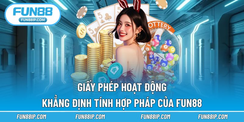 FUN88 hoạt động hợp pháp và có giấy phép quốc tế