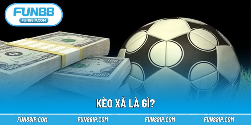 Giải thích khái niệm quen thuộc của kèo xả là gì?