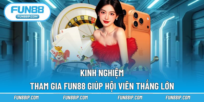 Lưu ý giúp thành viên FUN88 thắng lớn tại nền tảng