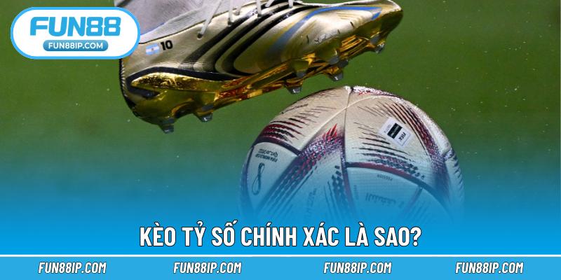 Kèo tỷ số chính xác là sao?