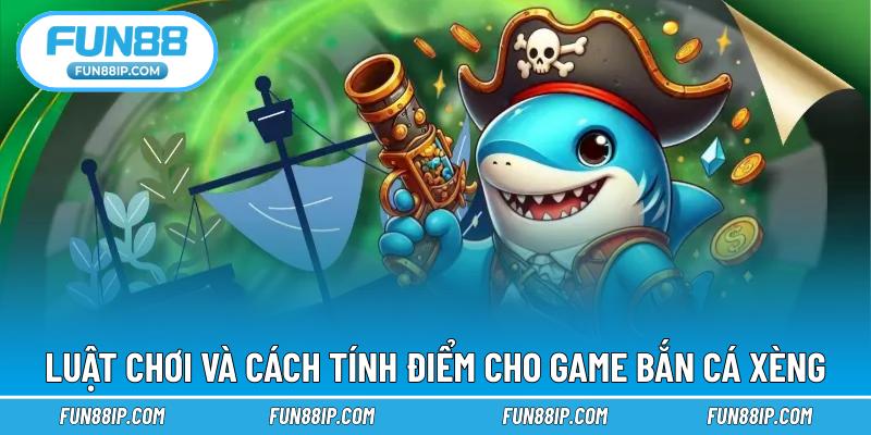 Luật chơi và cách tính điểm cho game bắn cá xèng