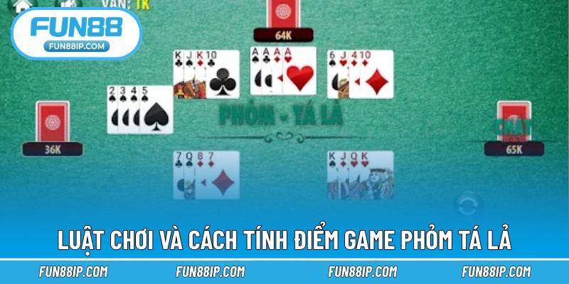 Luật chơi và cách tính điểm game Phỏm Tá lả