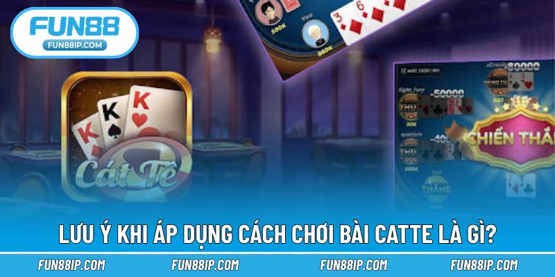 Lưu ý khi áp dụng cách chơi bài Catte là gì?